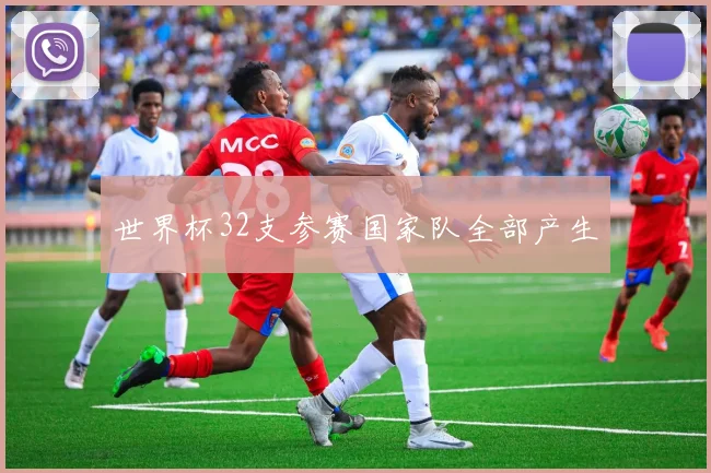 世界杯32支参赛国家队全部产生