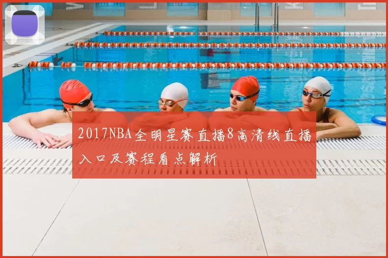 2017NBA全明星赛直播8高清线直播入口及赛程看点解析