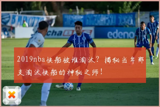 2019nba快船被谁淘汰？揭秘当年那支淘汰快船的神秘之师！