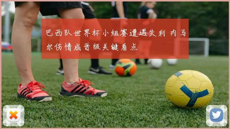 巴西队世界杯小组赛遭遇失利 内马尔伤情成晋级关键看点