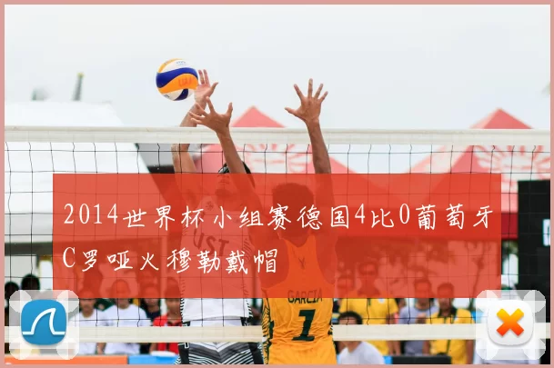 2014世界杯小组赛德国4比0葡萄牙C罗哑火穆勒戴帽