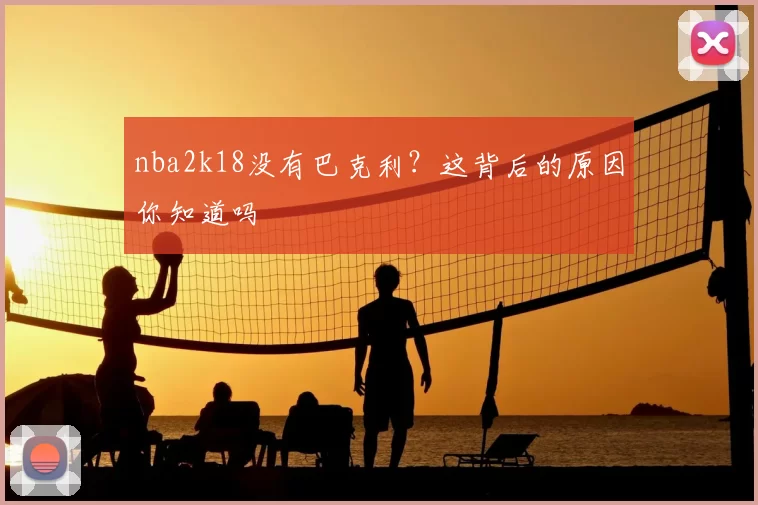 nba2k18没有巴克利？这背后的原因你知道吗