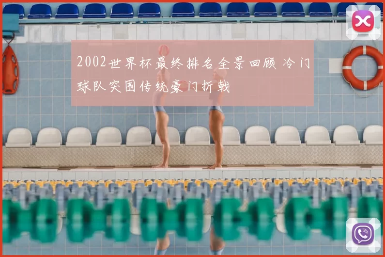 2002世界杯最终排名全景回顾 冷门球队突围传统豪门折戟