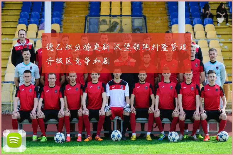 德乙积分榜更新 汉堡领跑科隆紧追升级区竞争加剧