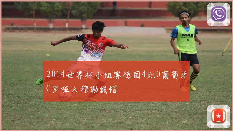 2014世界杯小组赛德国4比0葡萄牙C罗哑火穆勒戴帽