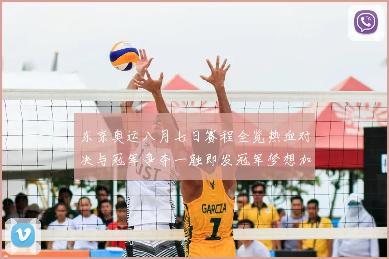 东京奥运八月七日赛程全览热血对决与冠军争夺一触即发冠军梦想加速